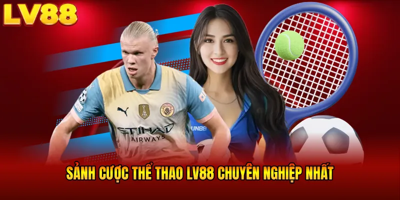 Sảnh cược thể thao LV88 chuyên nghiệp nhất